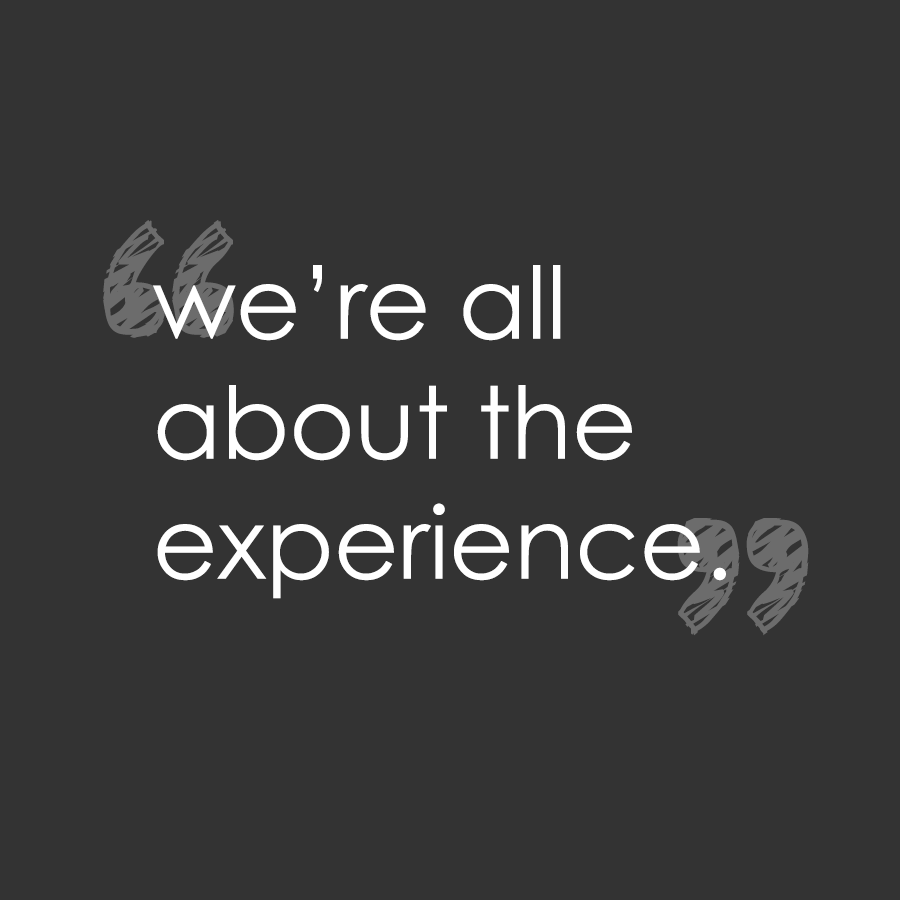 we're all about the experience